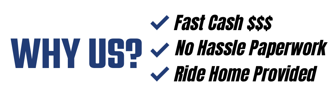 Why Us? Fast Cash, No Hassle Paperword, Ride Home provided